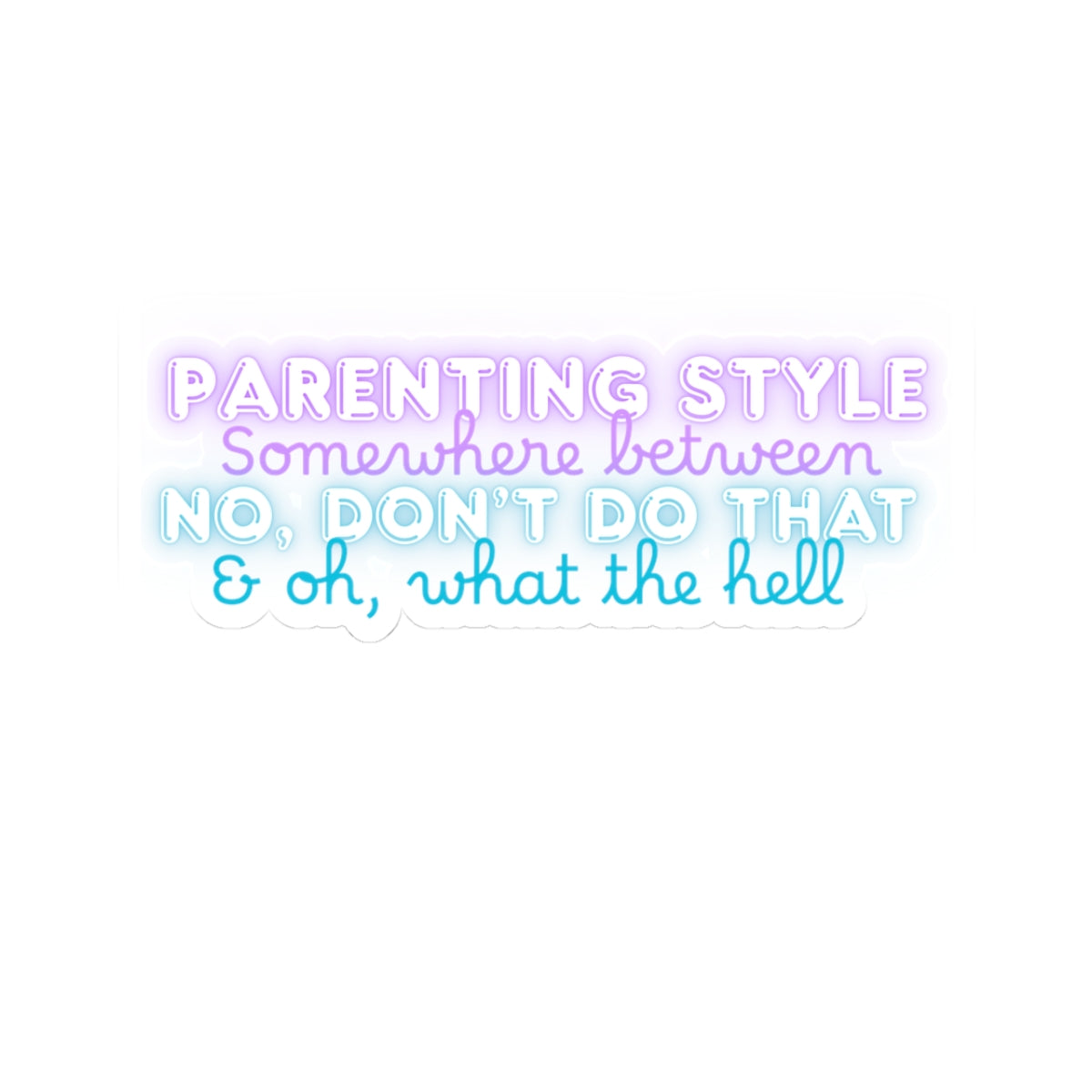 Parenting Style Sticker — “Somewhere Between No, Don’t Do That & Oh, What the Hell” Neon Kiss-Cut