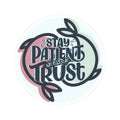 Stay Patient and Trust Sticker — Inspirational Kiss-Cut Vinyl Sticker