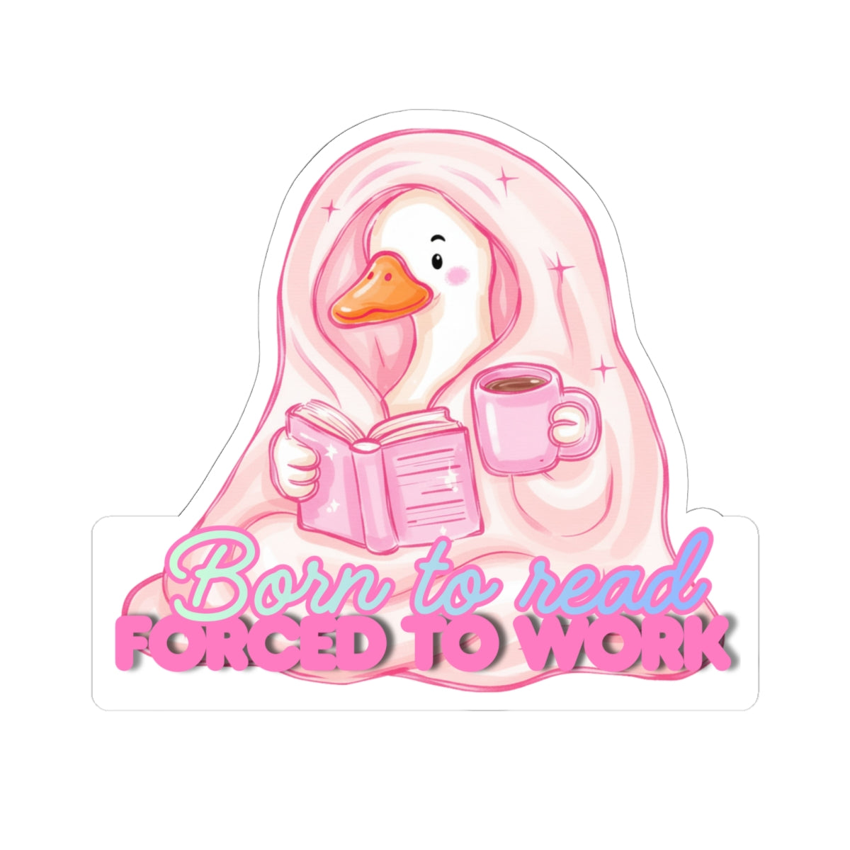 Kiss-Cut Sticker — “Born to Read, Forced to Work” Cozy Duck Booklover Decal