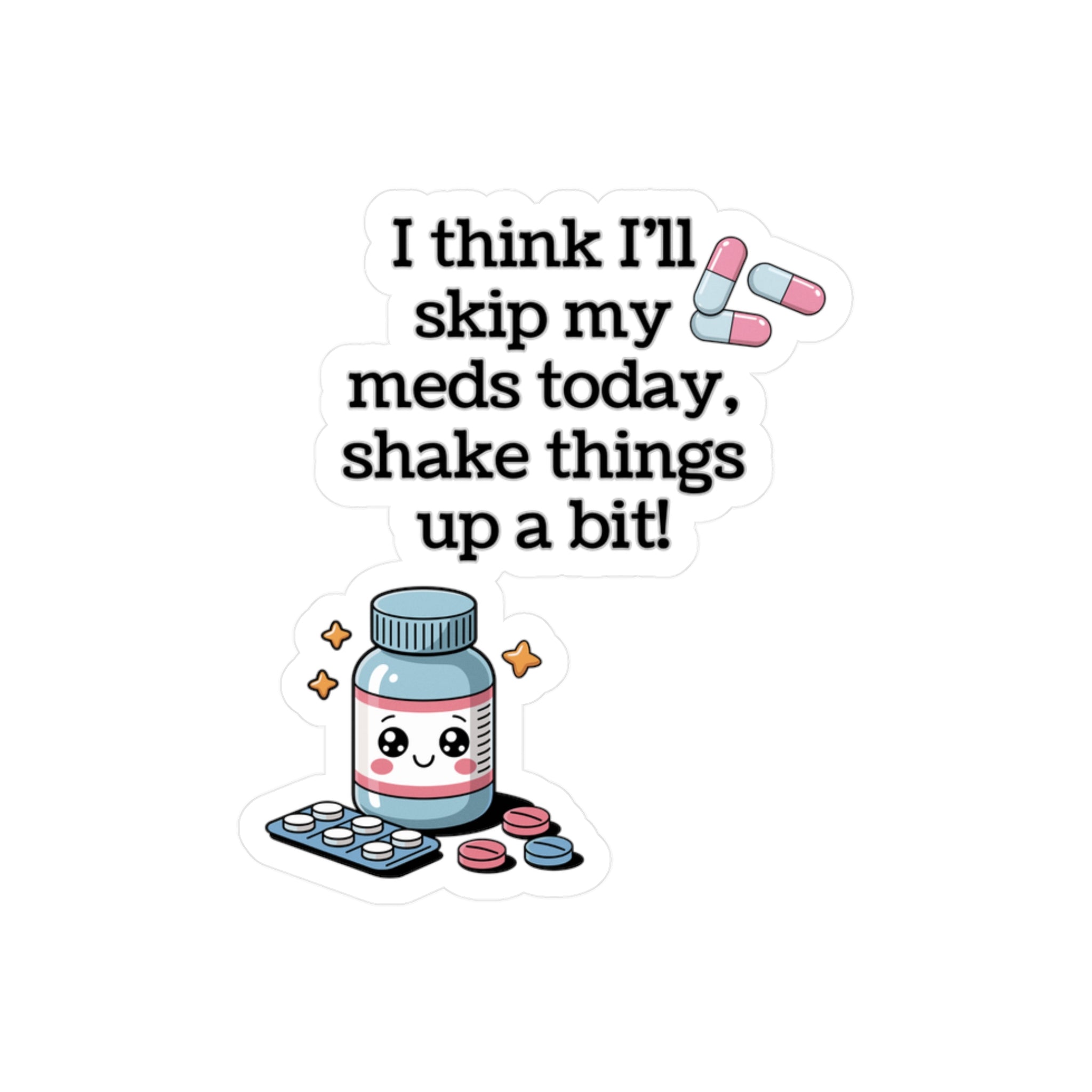 Kawaii Medication Sticker — "I think I'll skip my meds today, shake things up a bit!" Kiss-Cut Vinyl Decal