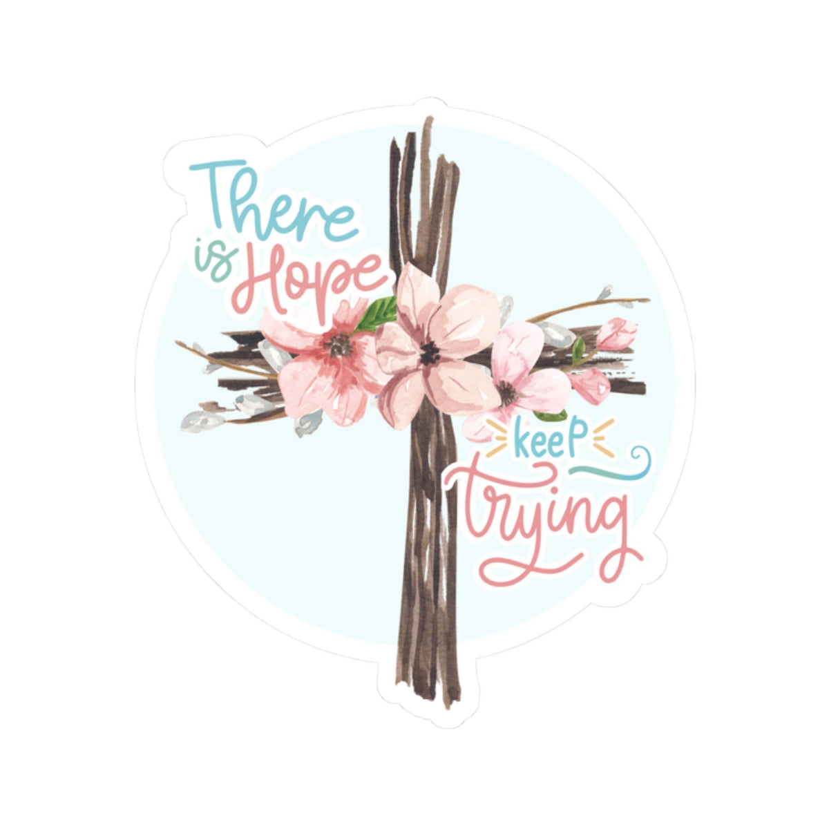 There Is Hope Keep Trying Cross Floral Sticker — Inspirational Kiss-Cut Sticker