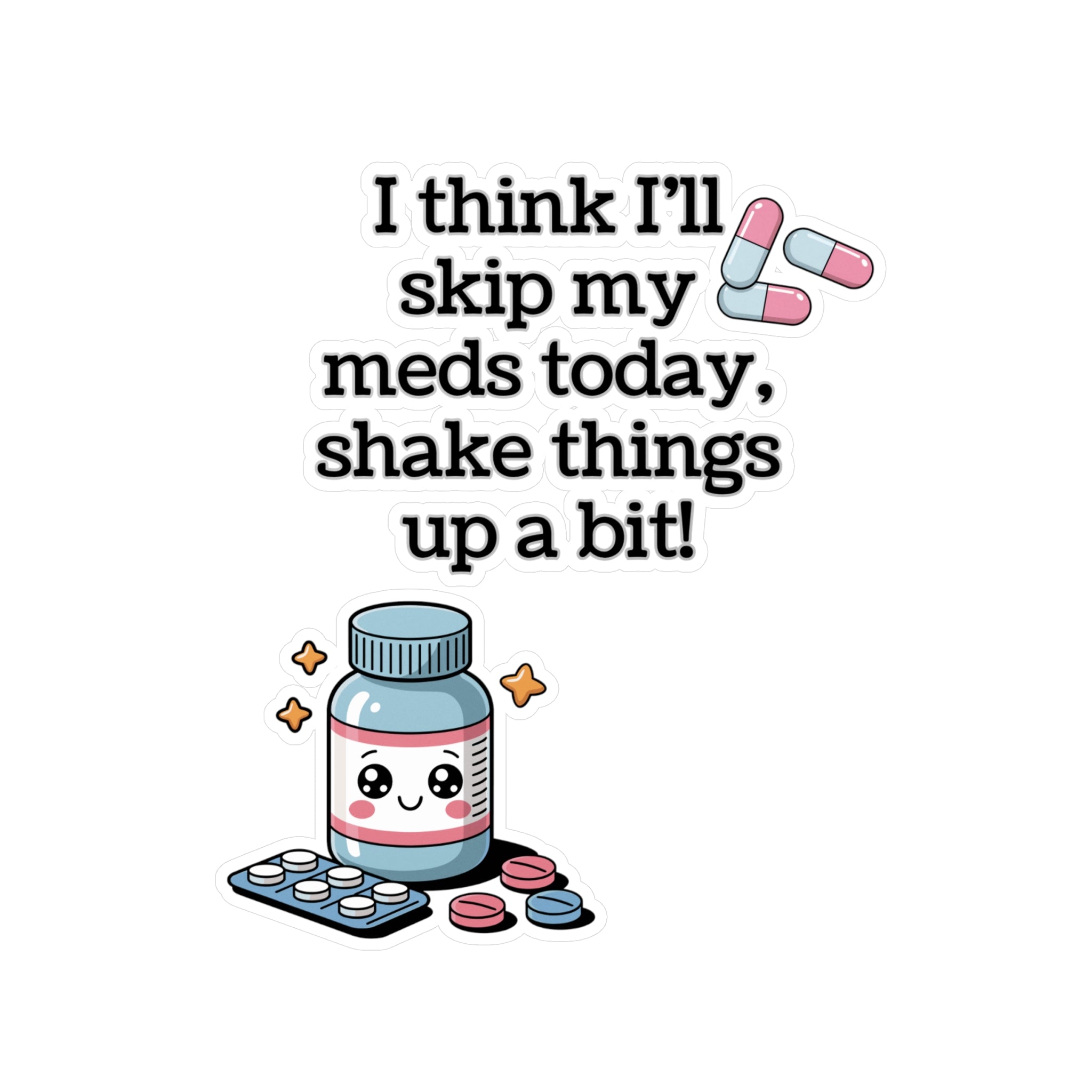 Kawaii Medication Sticker — "I think I'll skip my meds today, shake things up a bit!" Kiss-Cut Vinyl Decal