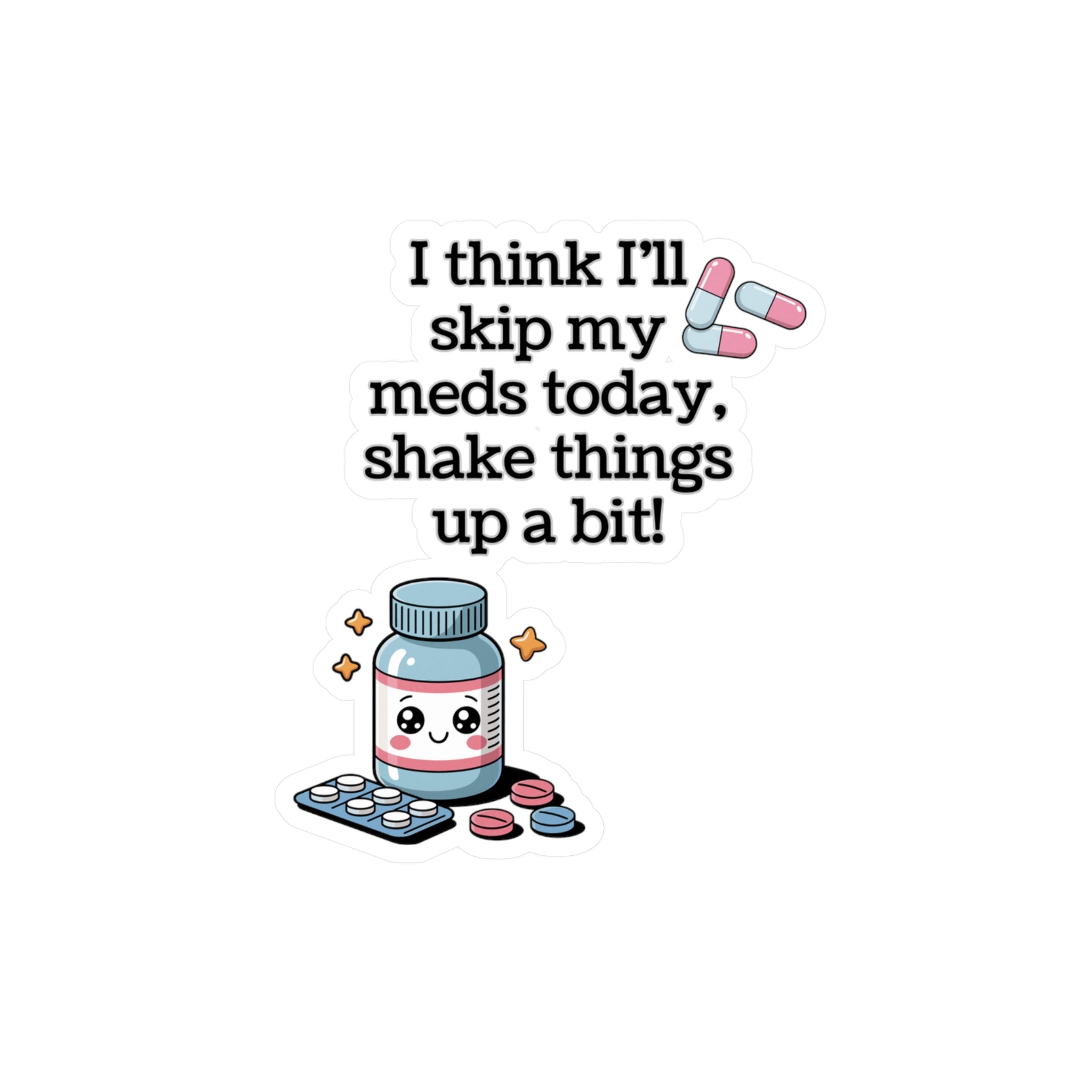 Kawaii Medication Sticker — "I think I'll skip my meds today, shake things up a bit!" Kiss-Cut Vinyl Decal