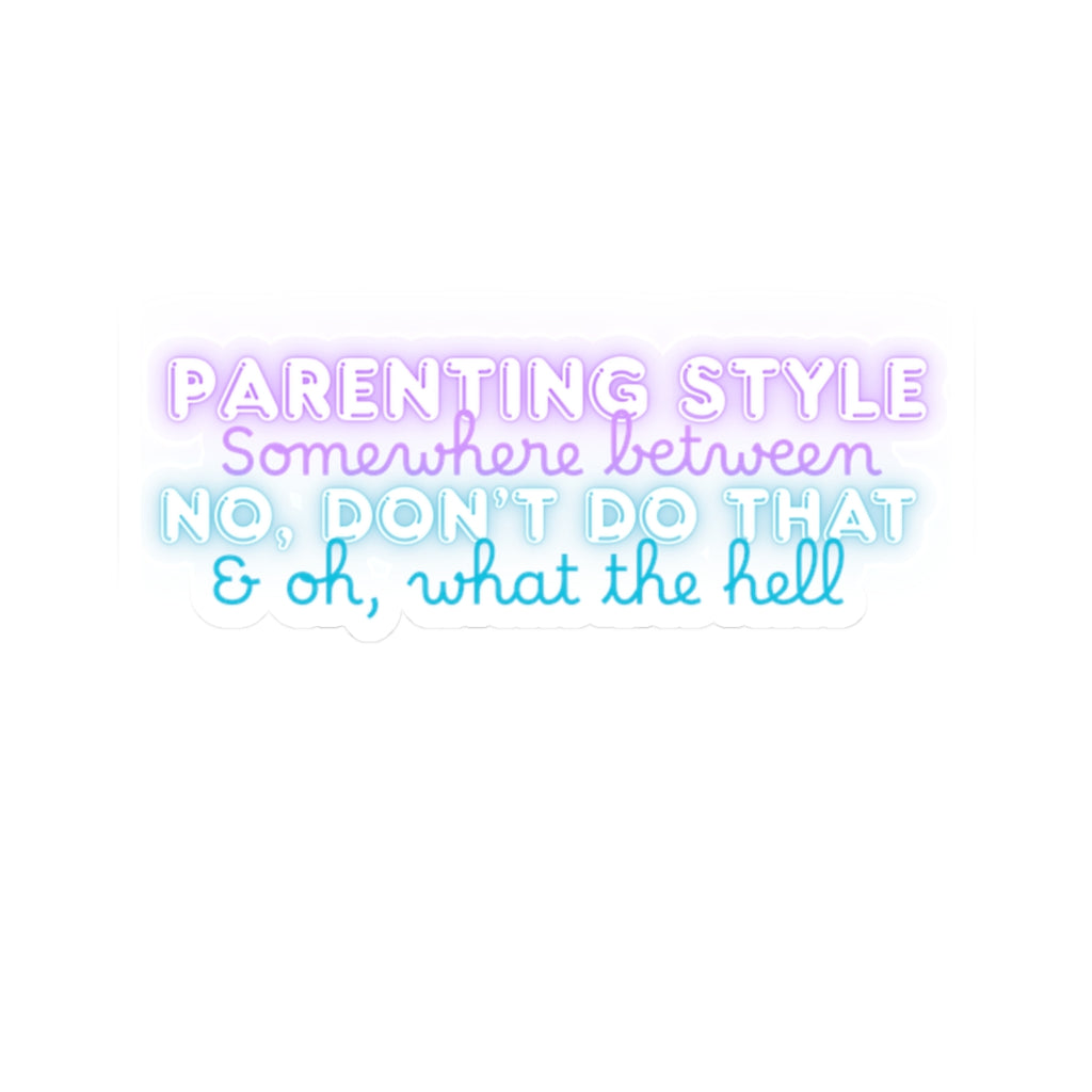 Parenting Style Sticker — “Somewhere Between No, Don’t Do That & Oh, What the Hell” Neon Kiss-Cut