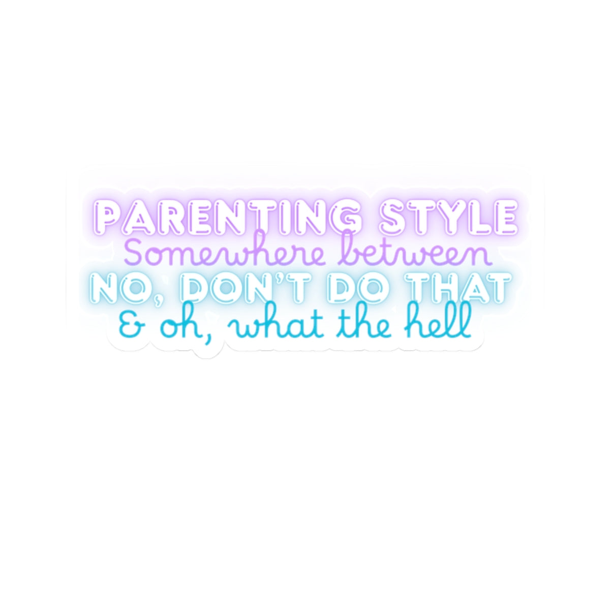 Parenting Style Sticker — “Somewhere Between No, Don’t Do That & Oh, What the Hell” Neon Kiss-Cut