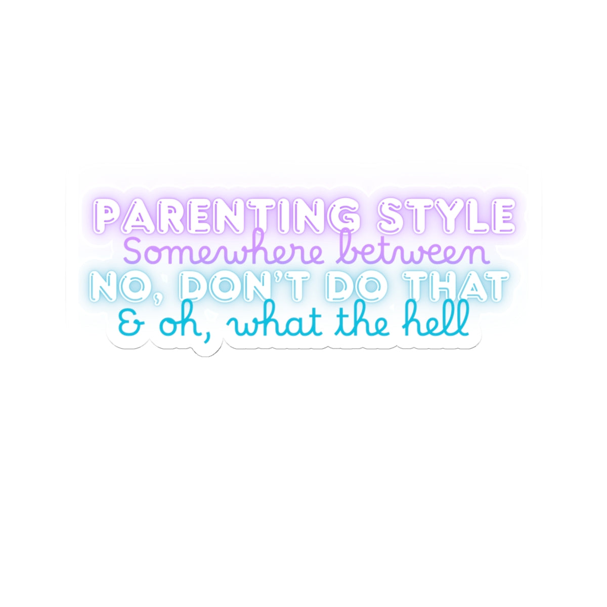 Parenting Style Sticker — “Somewhere Between No, Don’t Do That & Oh, What the Hell” Neon Kiss-Cut