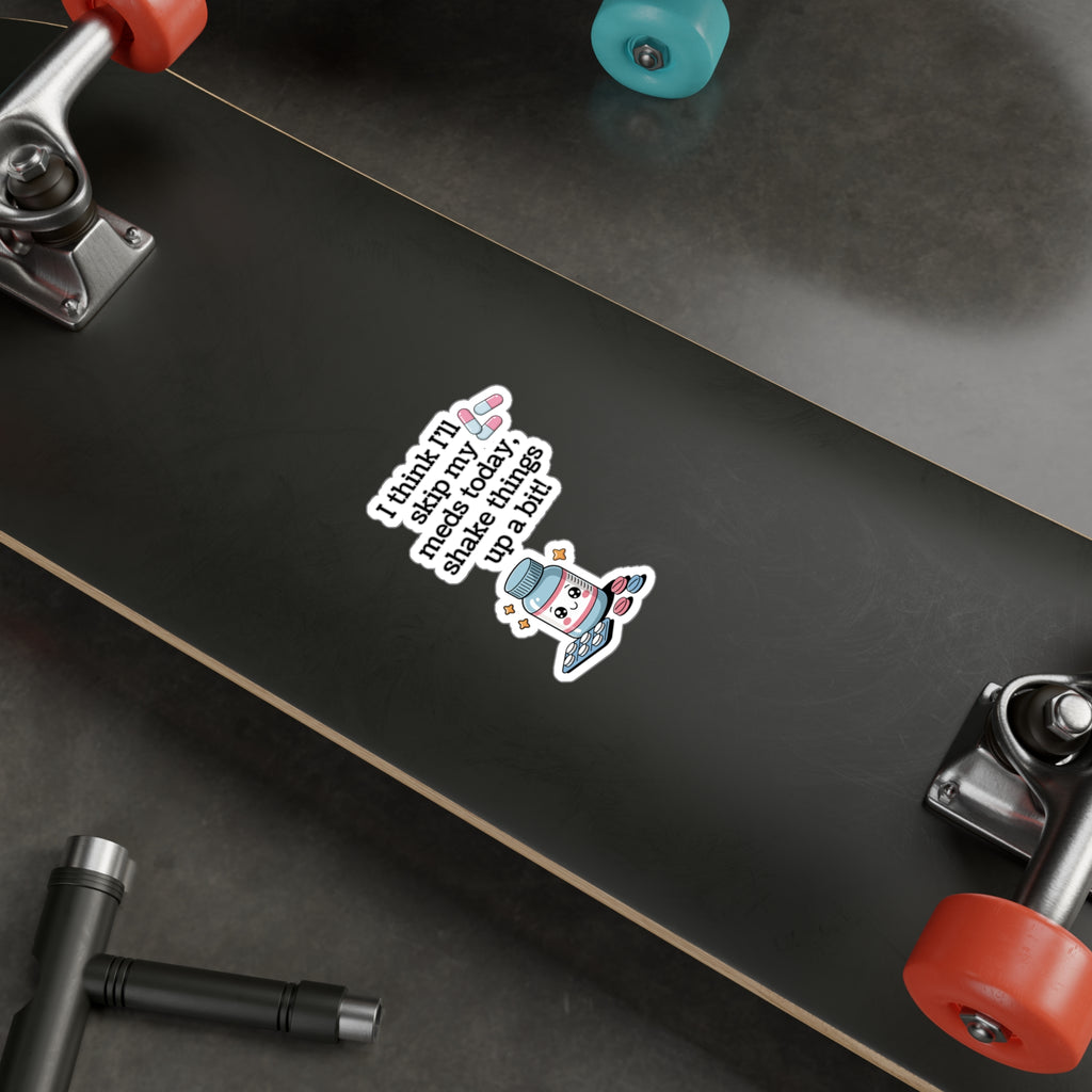 Kawaii Medication Sticker — "I think I'll skip my meds today, shake things up a bit!" Kiss-Cut Vinyl Decal