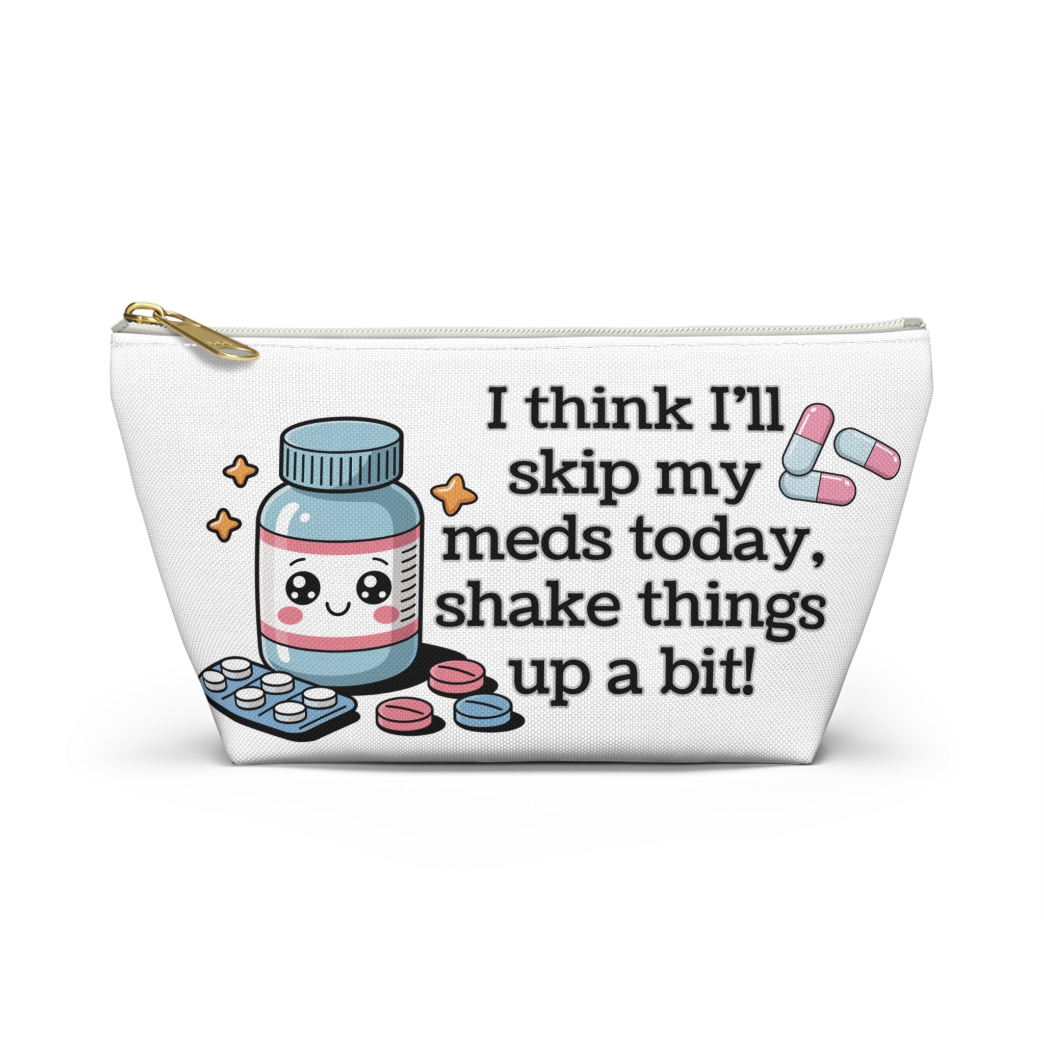 Funny Kawaii Medication Pouch — "I Think I'll Skip My Meds Today, Shake Things Up a Bit" Accessory Bag