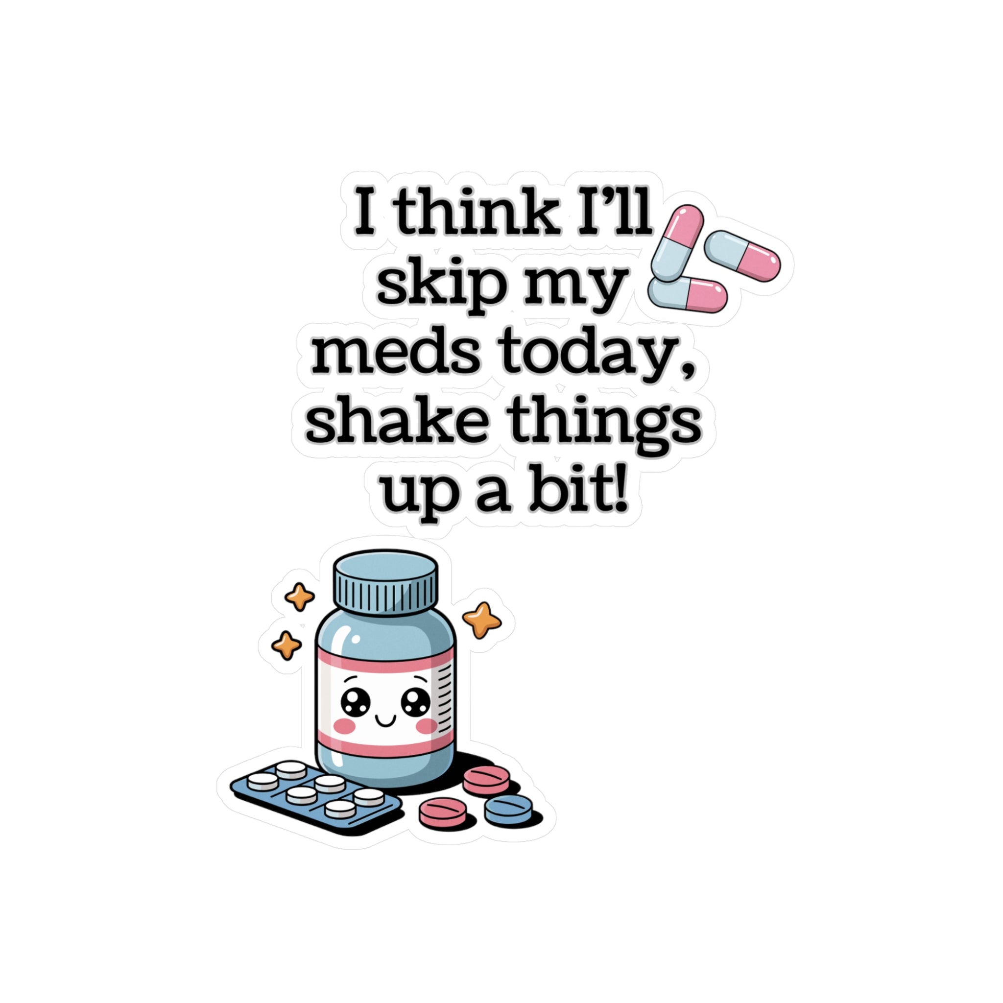 Kawaii Medication Sticker — "I think I'll skip my meds today, shake things up a bit!" Kiss-Cut Vinyl Decal